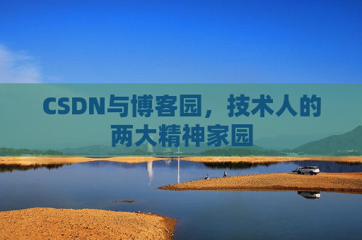 CSDN与博客园，技术人的两大精神家园